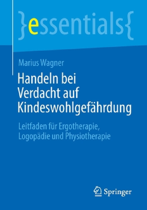 Handeln Bei Verdacht Auf Kindeswohlgefährdung: Leitfaden Für Ergotherapie, Logopädie Und Physiotherapie by Marius Wagner