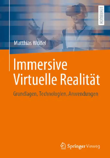 Immersive Virtuelle Realität: Grundlagen, Technologien, Anwendungen by Matthias Wölfel
