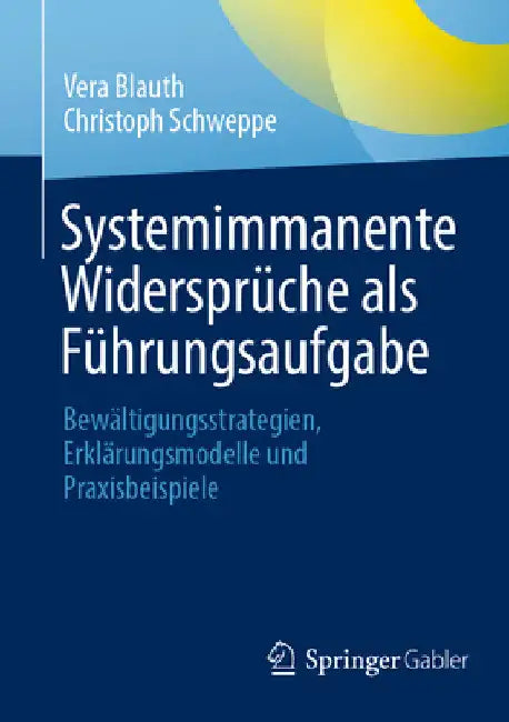 Systemimmanente Widersprüche ALS Führungsaufgabe: Bewältigungsstrategien, Erklärungsmodelle Und Praxisbeispiele by Vera Blauth