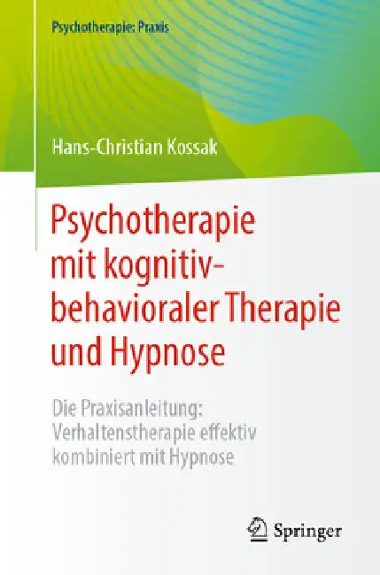Psychotherapie Mit Kognitiv-Behavioraler Therapie Und Hypnose: Die Praxisanleitung: Verhaltenstherapie Effektiv Kombiniert Mit Hypnose by Hans-Christian Kossak