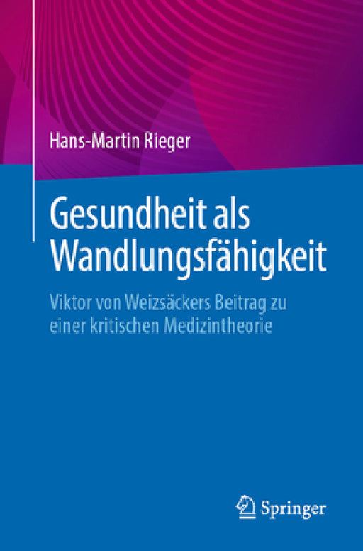 Gesundheit ALS Wandlungsfähigkeit: Viktor Von Weizsäckers Beitrag Zu Einer Kritischen Medizintheorie by Hans-Martin Rieger