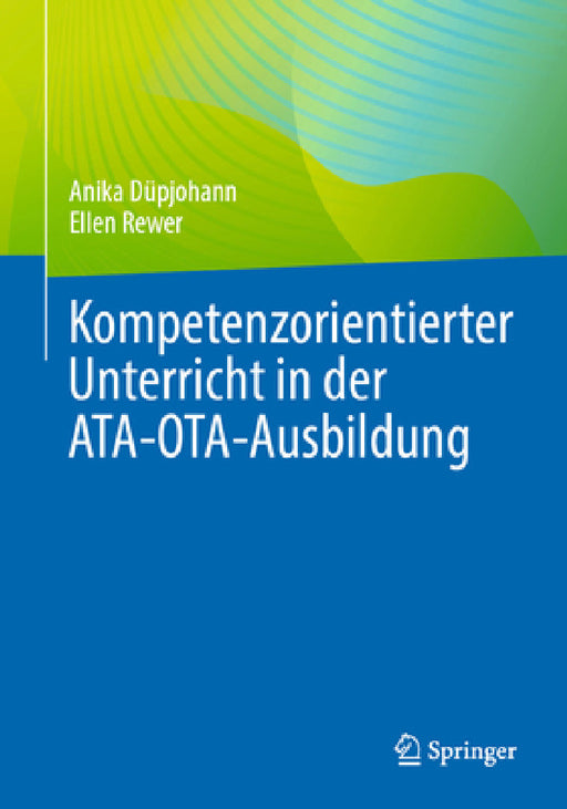 Kompetenzorientierter Unterricht in Der Ata-Ota-Ausbildung by Anika Düpjohann, Ellen Rewer