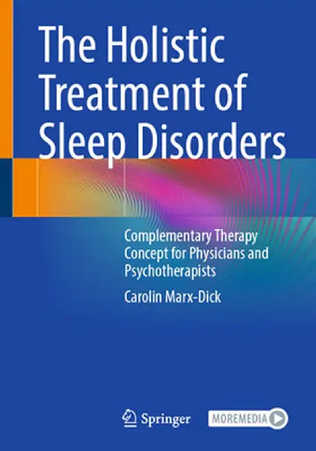The Holistic Treatment of Sleep Disorders: Complementary Therapy Concept for Physicians and Psychotherapists by Carolin Marx-Dick