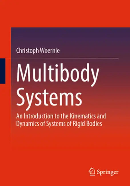 Multibody Systems: An Introduction to the Kinematics and Dynamics of Systems of Rigid Bodies by Christoph Woernle