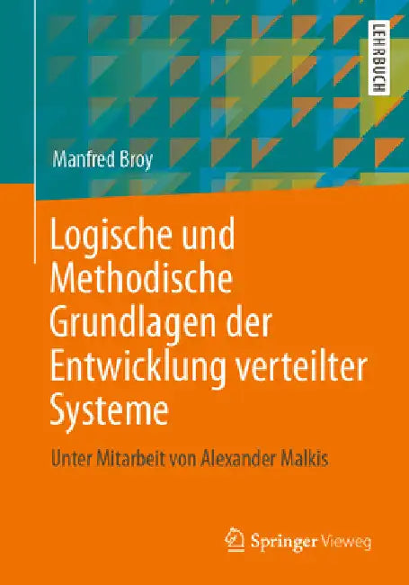 Logische Und Methodische Grundlagen Der Entwicklung Verteilter Systeme: Unter Mitarbeit Von Alexander Malkis by Manfred Broy