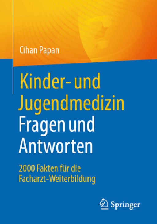 Kinder- Und Jugendmedizin. Fragen Und Antworten: 2000 Fakten Für Die Facharzt-Weiterbildung by Cihan Papan