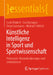 Künstliche Intelligenz in Sport Und Sportwissenschaft: Potenziale, Herausforderungen Und Limitationen by Carlo Dindorf