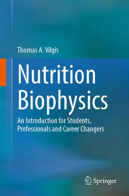 Nutrition Biophysics: An Introduction for Students, Professionals and Career Changers by Thomas A. Vilgis