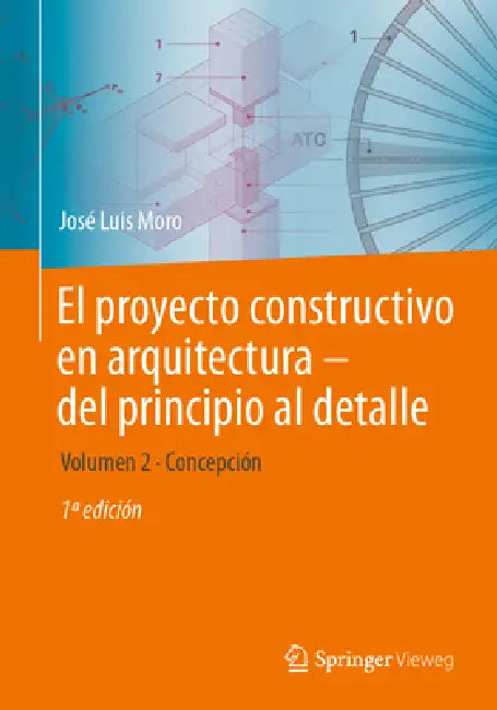 El Proyecto Constructivo En Arquitectura--del Principio Al Detalle: Volumen 2 Concepción by José Luis Moro