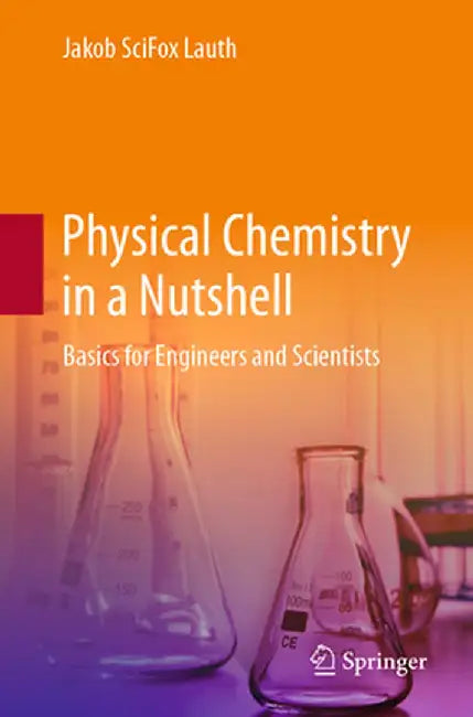 Physical Chemistry in a Nutshell: Basics for Engineers and Scientists by Jakob Scifox Lauth