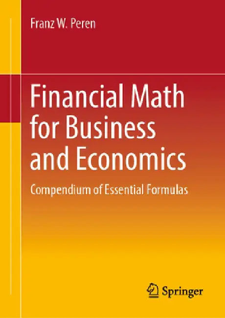 Financial Math for Business and Economics: Compendium of Essential Formulas by Franz W. Peren