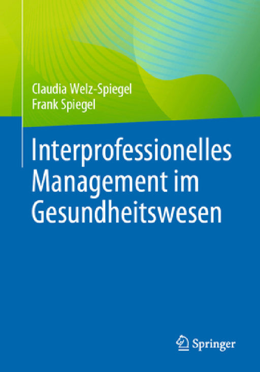 Interprofessionelles Management Im Gesundheitswesen by Claudia Welz-Spiegel, Frank Spiegel