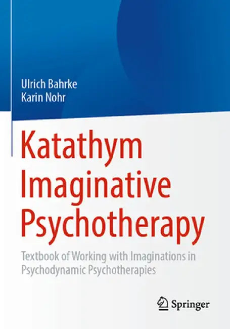 Katathym Imaginative Psychotherapy: Textbook of Working with Imaginations in Psychodynamic Psychotherapies by Ulrich Bahrke
