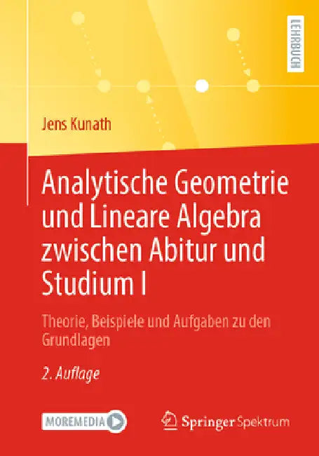 Analytische Geometrie Und Lineare Algebra Zwischen Abitur Und Studium I: Theorie, Beispiele Und Aufgaben Zu Den Grundlagen by Jens Kunath