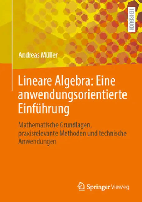 Lineare Algebra: Eine Anwendungsorientierte Einführung: Mathematische Grundlagen, Praxisrelevante Methoden Und Technische Anwendungen by Andreas Müller