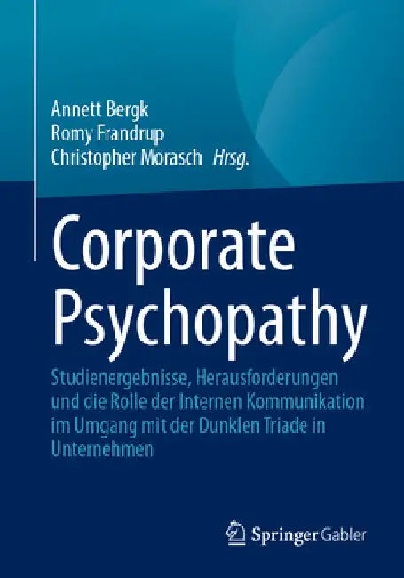 Corporate Psychopathy: Studienergebnisse, Herausforderungen Und Die Rolle Der Internen Kommunikation Im Umgang Mit Der Dunklen Triade in Unternehmen by Annett Bergk