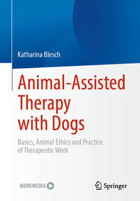 Animal-Assisted Therapy with Dogs: Basics, Animal Ethics and Practice of Therapeutic Work by Katharina Blesch