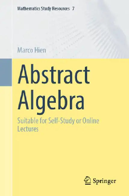 Abstract Algebra: Suitable for Self-Study or Online Lectures by Marco Hien