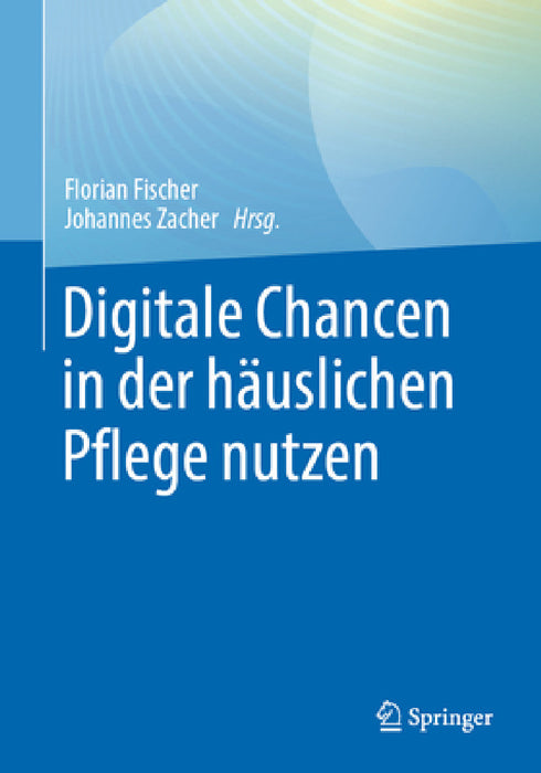 Digitale Chancen in Der Häuslichen Pflege Nutzen by Florian Fischer, Johannes Zacher