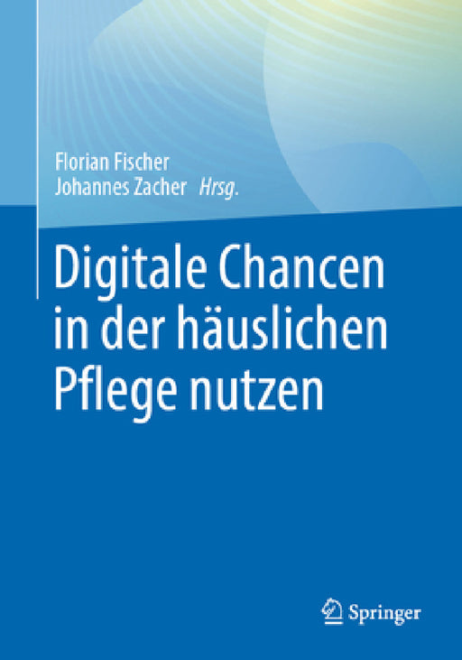 Digitale Chancen in Der Häuslichen Pflege Nutzen by Florian Fischer, Johannes Zacher