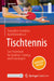 Tischtennis - Das Praxisbuch Für Studium, Training Und Freizeitsport by Timo Klein-Soetebier, Axel Binnenbruck