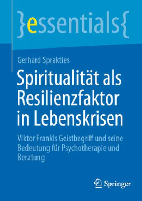 Spiritualität ALS Resilienzfaktor in Lebenskrisen: Viktor Frankls Geistbegriff Und Seine Bedeutung Für Psychotherapie Und Beratung by Gerhard Sprakties