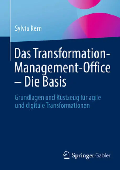 Das Transformation-Management-Office - Die Basis: Grundlagen Und Rüstzeug Für Agile Und Digitale Transformationen by Sylvia Kern