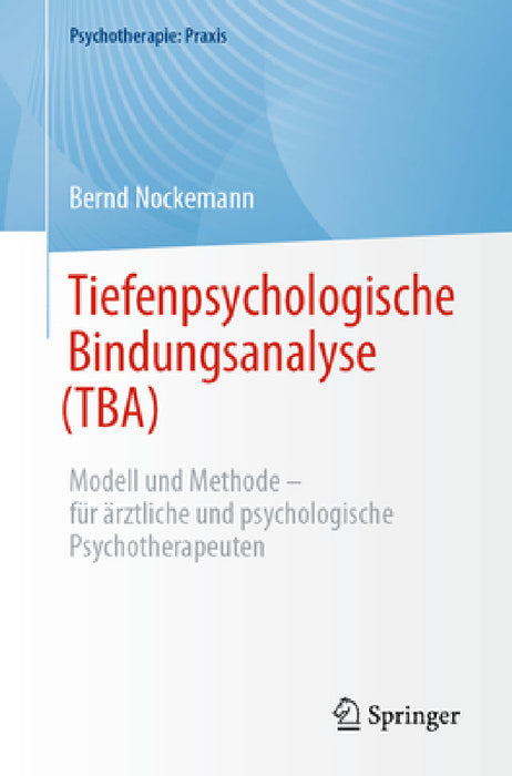 Tiefenpsychologische Bindungsanalyse (Tba): Modell Und Methode - Für Ärztliche Und Psychologische Psychotherapeuten by Bernd Nockemann