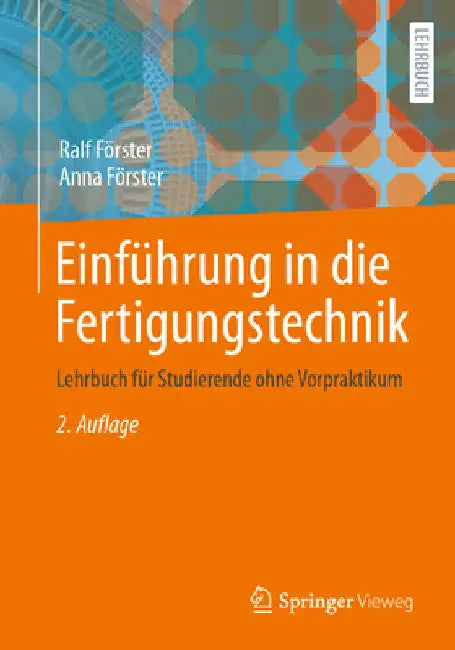 Einführung in Die Fertigungstechnik: Lehrbuch Für Studierende Ohne Vorpraktikum by Ralf Förster