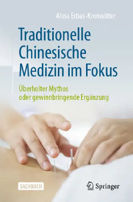 Traditionelle Chinesische Medizin Im Fokus: Überholter Mythos Oder Gewinnbringende Ergänzung by Alina Erbas-Kronwitter