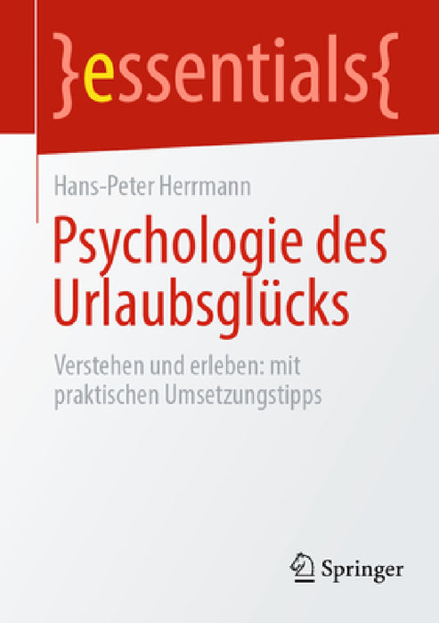 Psychologie Des Urlaubsglücks: Verstehen Und Erleben: Mit Praktischen Umsetzungstipps by Hans-Peter Herrmann
