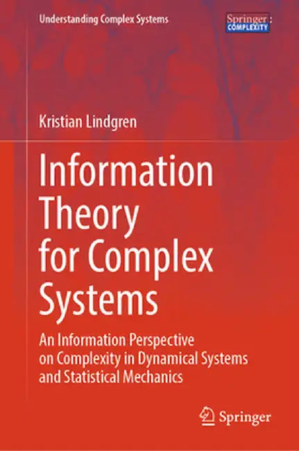 Information Theory for Complex Systems: An Information Perspective on Complexity in Dynamical Systems and Statistical Mechanics by Kristian Lindgren