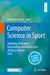 Computer Science in Sport: Modeling, Simulation, Data Analysis and Visualization of Sports-Related Data by Daniel Memmert