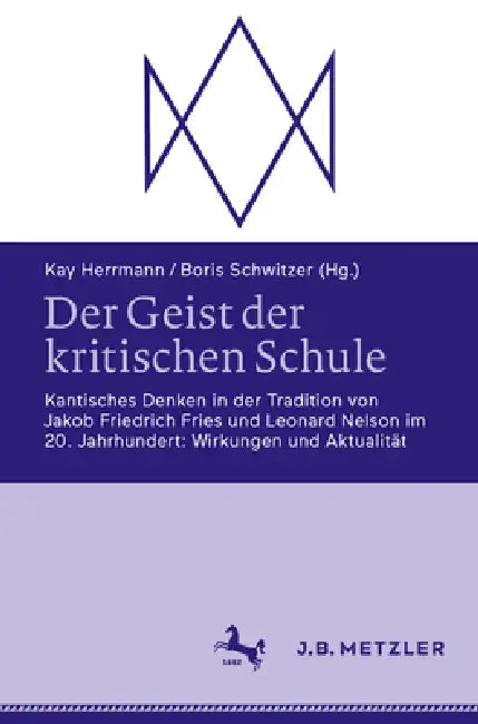 Der Geist Der Kritischen Schule: Kantisches Denken in Der Tradition Von Jakob Friedrich Fries Und Leonard Nelson Im 20. Jahrhundert: Wirkungen Und Akt by Kay Herrmann, Boris Schwitzer