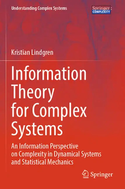 Information Theory for Complex Systems: An Information Perspective on Complexity in Dynamical Systems and Statistical Mechanics by Kristian Lindgren