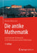 Die Antike Mathematik: Geschichte Der Mathematik in Alt-Griechenland Und Im Hellenismus by Dietmar Herrmann