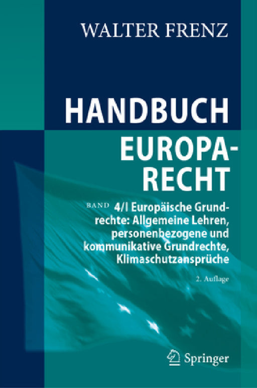 Handbuch Europarecht: Band 4/I Europäische Grundrechte: Allgemeine Lehren, Personenbezogene Und Kommunikative Grundrechte, Klimaschutzansprüche by Walter Frenz