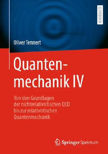 Quantenmechanik IV: Von Den Grundlagen Der Nichtrelativistischen Qed Bis Zur Relativistischen Quantenmechanik by Oliver Tennert