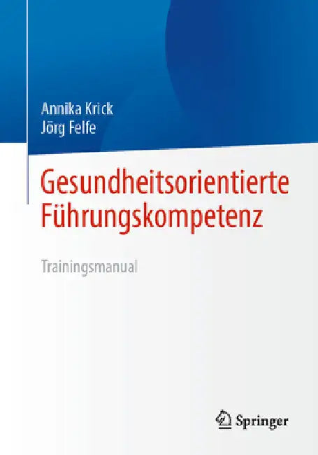 Gesundheitsorientierte Führungskompetenz: Trainingsmanual by Annika Krick