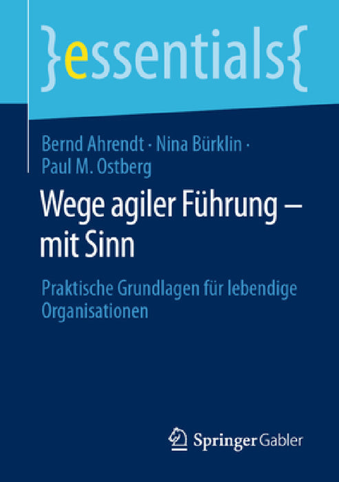 Wege Agiler Führung - Mit Sinn: Praktische Grundlagen Für Lebendige Organisationen by Bernd Ahrendt, Nina Bürklin, Paul M. Ostberg