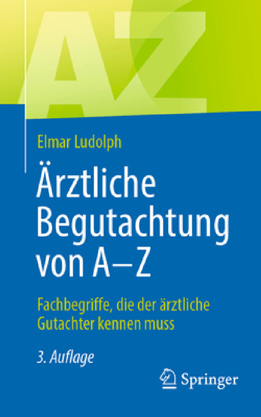 Ärztliche Begutachtung Von a - Z: Fachbegriffe, Die Der Ärztliche Gutachter Kennen Muss by Elmar Ludolph