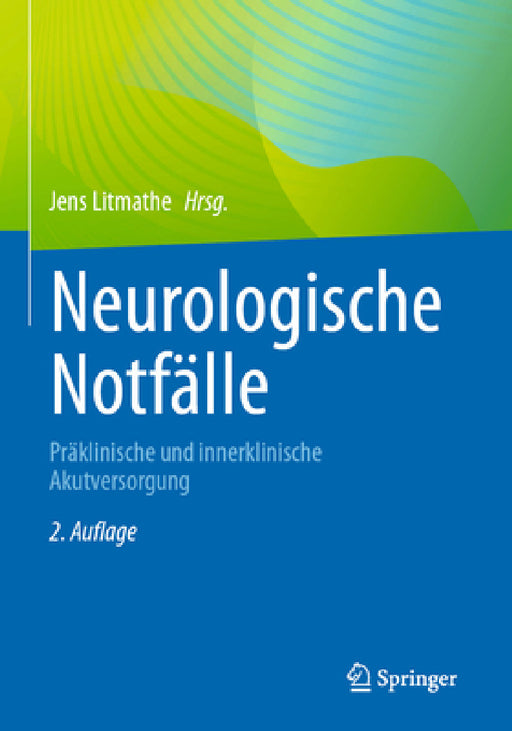 Neurologische Notfälle: Präklinische Und Innerklinische Akutversorgung by Jens Litmathe