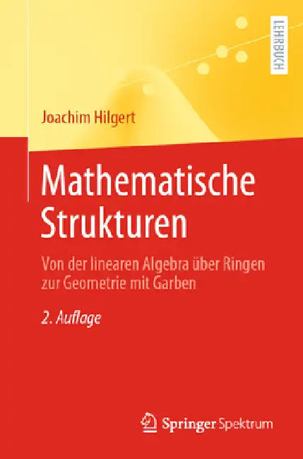 Mathematische Strukturen: Von Der Linearen Algebra Über Ringen Zur Geometrie Mit Garben by Joachim Hilgert