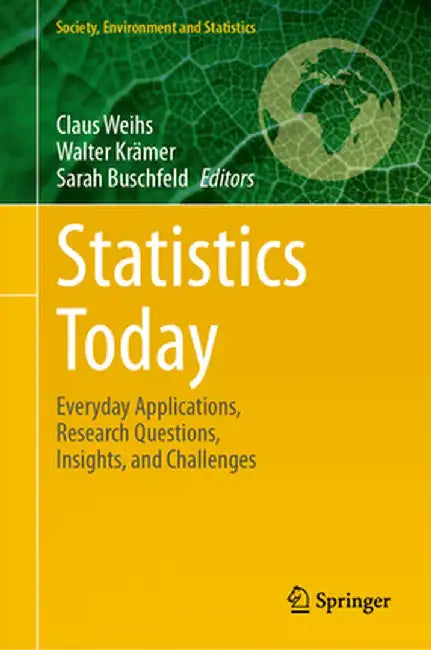 Statistics Today: Everyday Applications, Research Questions, Insights, and Challenges by Claus Weihs