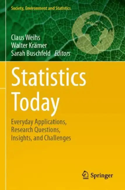 Statistics Today: Everyday Applications, Research Questions, Insights, and Challenges by Claus Weihs
