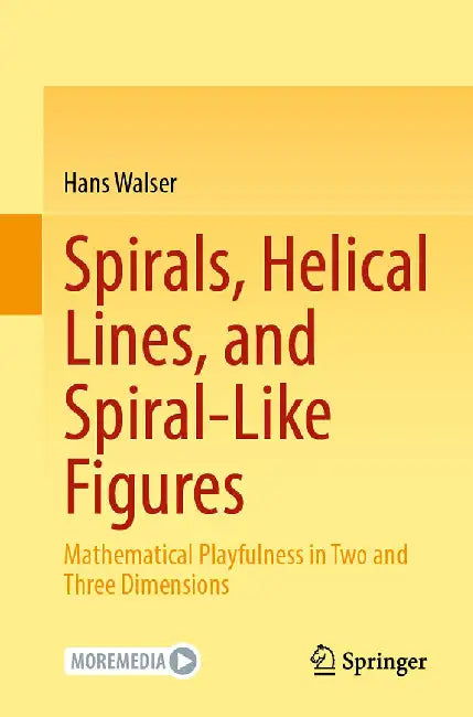 Spirals Helical Lines and Spiral-Like Figures: Mathematical Playfulness in Two and Three Dimensions by Walser, Hans