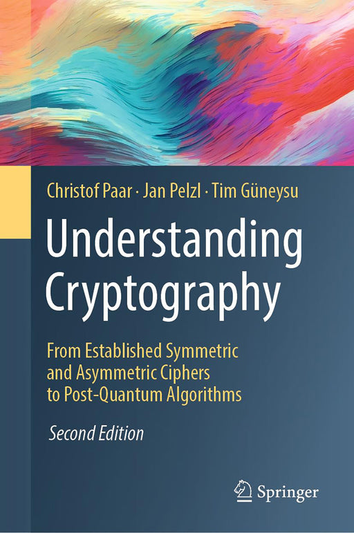 Understanding Cryptography: From Established Symmetric and Asymmetric Ciphers to Post-Quantum Algorithms by Christof Paar