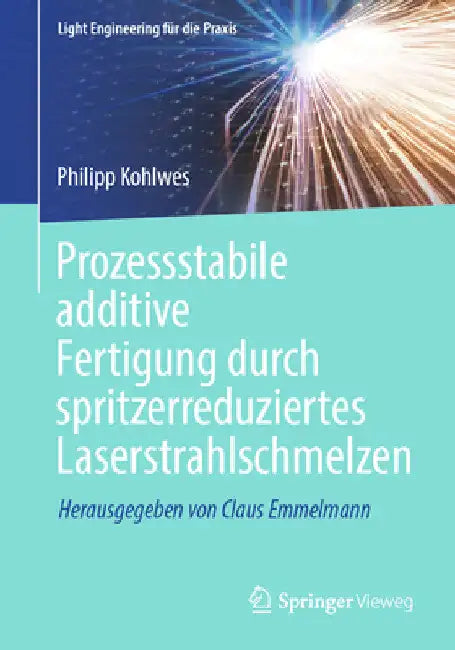 Prozessstabile Additive Fertigung Durch Spritzerreduziertes Laserstrahlschmelzen by Philipp Kohlwes