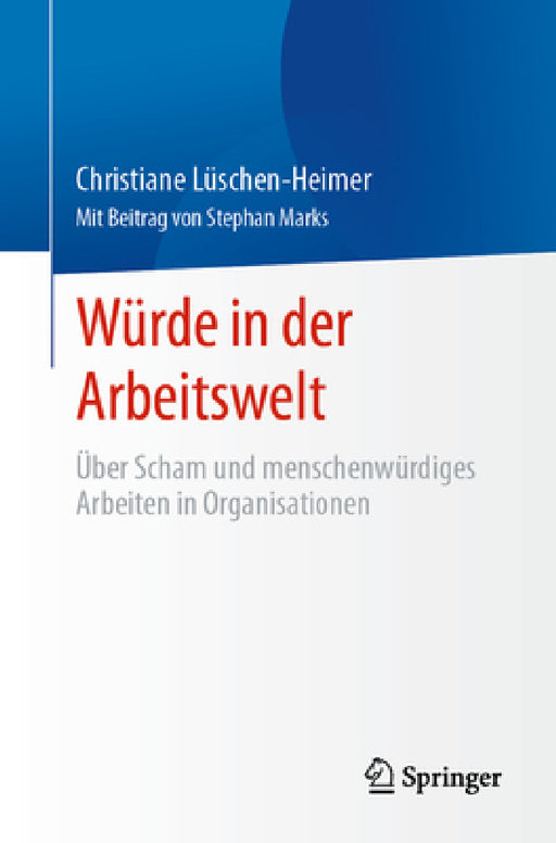 Würde in Der Arbeitswelt: Über Scham Und Menschenwürdiges Arbeiten in Organisationen by Christiane Lüschen-Heimer, Stephan Marks