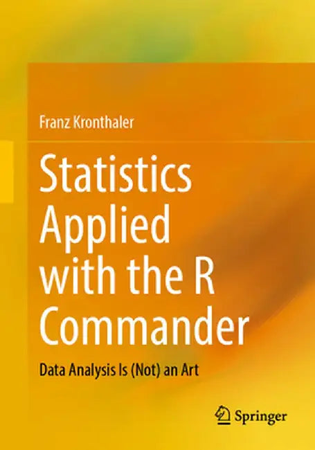 Statistics Applied with the R Commander: Data Analysis Is (Not) an Art by Franz Kronthaler